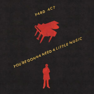 Yard Act ACT – You're Gonna Need A Little Music