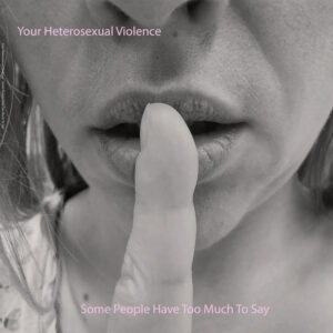Your Heterosexual Violence, Some People Have Too Much To Say